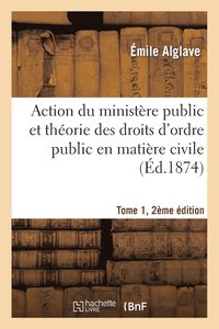 bokomslag Action Du Ministere Public Et Theorie Des Droits d'Ordre Public En Matiere Civile Tome 1, 2e Edition