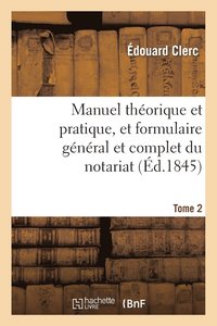 bokomslag Manuel Thorique Et Pratique, Et Formulaire Gnral Et Complet Du Notariat T. 2