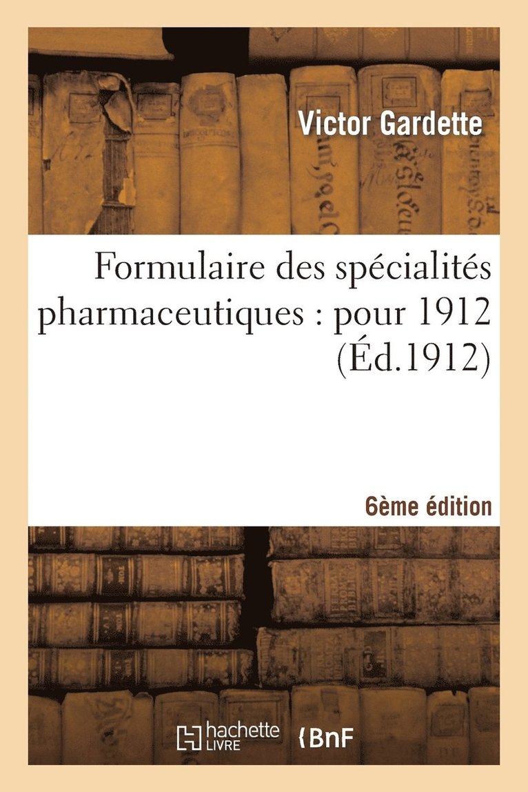 Formulaire Des Spécialités Pharmaceutiques: Pour 1912 6e Édition