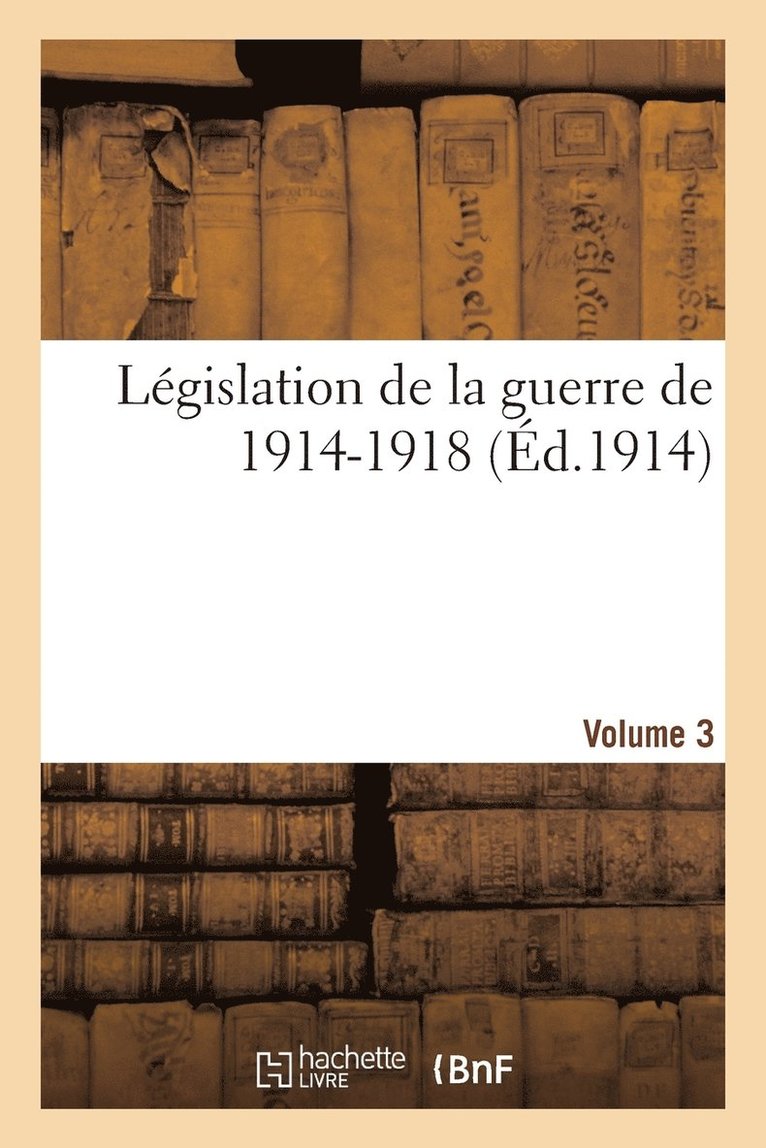 Legislation de la Guerre de 1914-1918 Volume 3 1