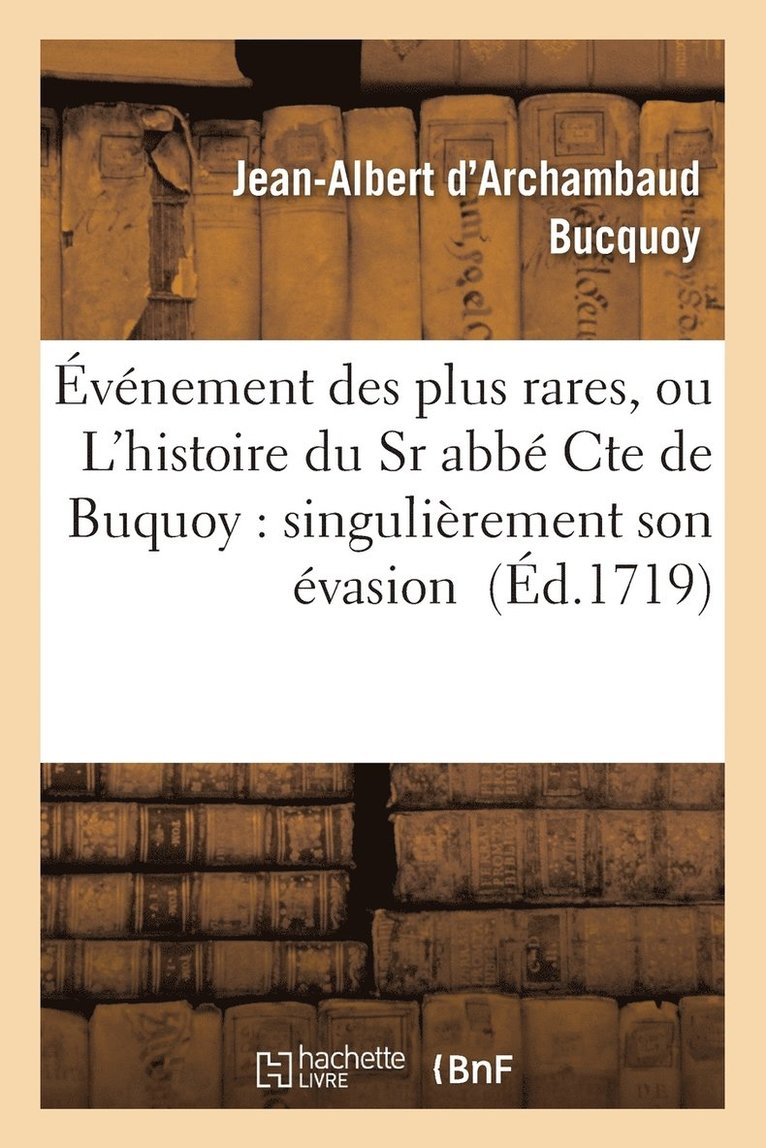 Événement Des Plus Rares, Ou l'Histoire Du Sr Abbé Cte de Buquoy: Singulièrement Son Évasion