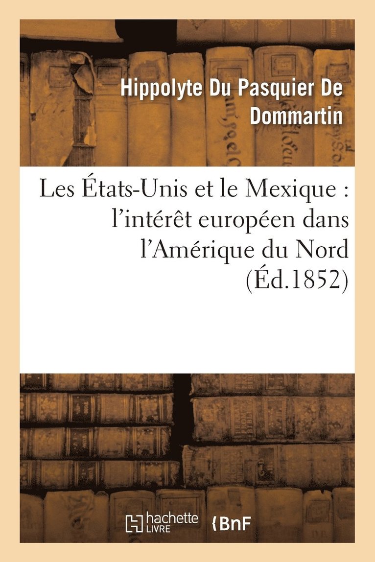 Les tats-Unis Et Le Mexique: l'Intrt Europen Dans l'Amrique Du Nord 1