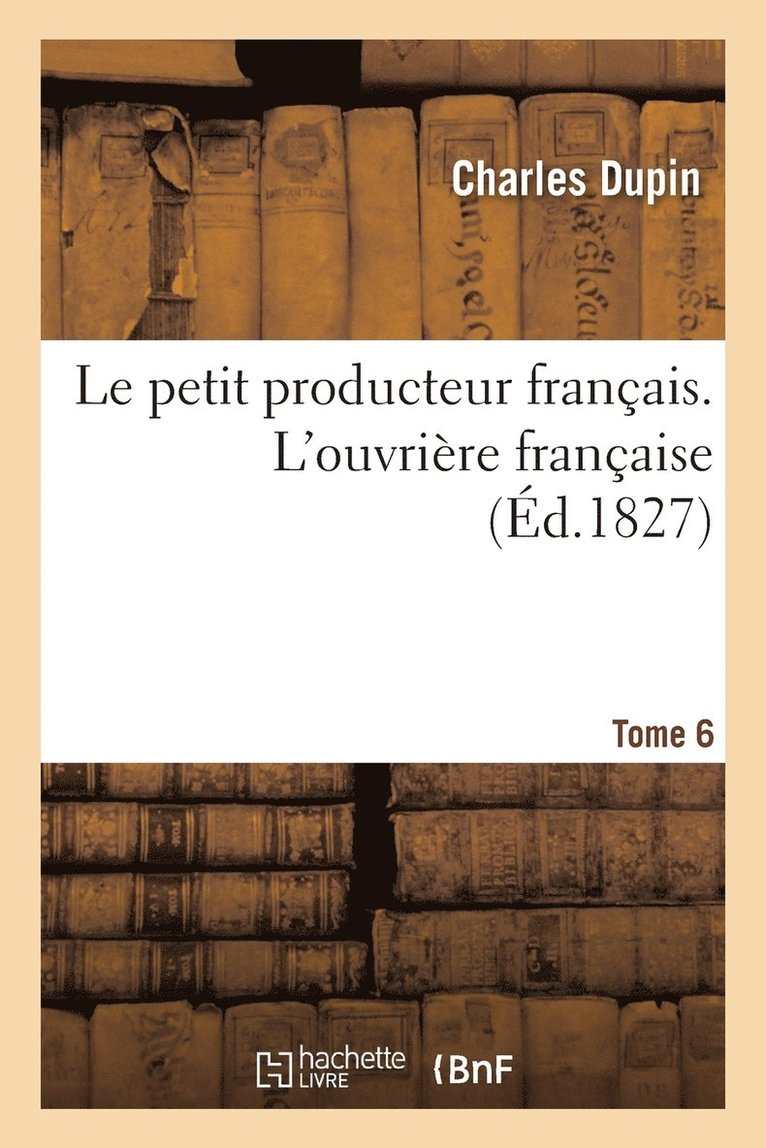 Charles Dupin, DUPIN-C - Le Petit Producteur Français. l'Ouvrière Française Tome 6, Häftad