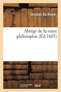 bokomslag Abrg de la Vraye Philosophie, Lequel En Contient Les Dfinitions, Les Divisions, Les Sentences