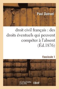 bokomslag Droit Civil Francais: Des Droits Eventuels Qui Peuvent Competer A l'Absent, Fascicule I
