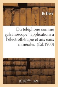 bokomslag Du Telephone Comme Galvanoscope: Applications A l'Electrotherapie Et Aux Eaux Minerales