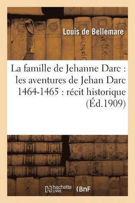La Famille de Jehanne Darc: Les Aventures de Jehan Darc 1464-1465: Rcit Historique 1