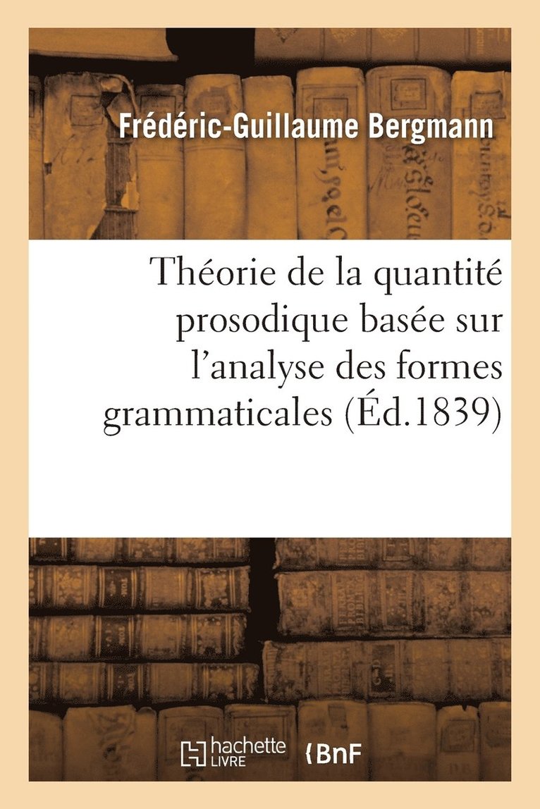 Frédéric-Guillaume Bergmann, BERGMANN-F-G - Thèse: Théorie de la Quantité Prosodique Basée Sur l'Analyse Des Formes Grammaticales, Häftad