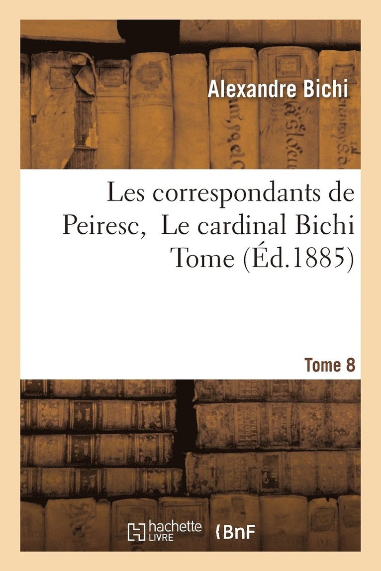 Les Correspondants de Peiresc, Le Cardinal Bichi Tome 8 1