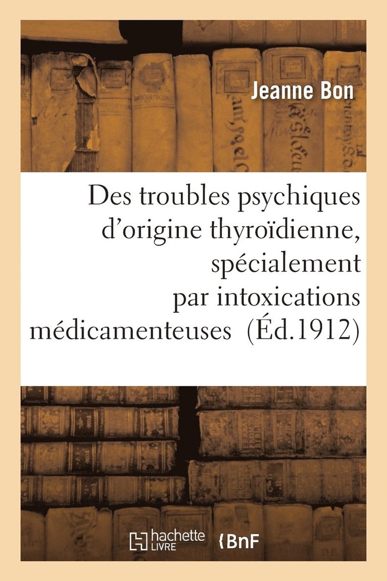 Des Troubles Psychiques d'Origine Thyrodienne, Spcialement Par Intoxications Mdicamenteuses 1