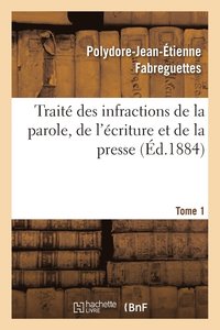 bokomslag Traite Des Infractions de la Parole, de l'Ecriture Et de la Presse Tome 1