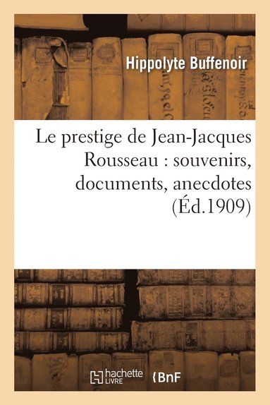 bokomslag Le Prestige de Jean-Jacques Rousseau: Souvenirs, Documents, Anecdotes