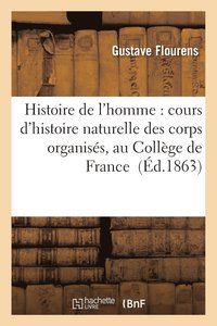 bokomslag Histoire de l'Homme: Cours d'Histoire Naturelle Des Corps Organiss, Au Collge de France