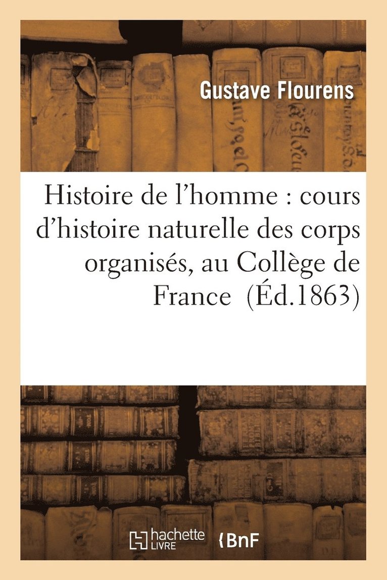 Histoire de l'Homme: Cours d'Histoire Naturelle Des Corps Organiss, Au Collge de France 1