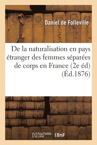 bokomslag de la Naturalisation En Pays tranger Des Femmes Spares de Corps En France. 2e Edition