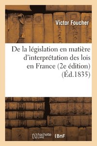 bokomslag de la Lgislation En Matire d'Interprtation Des Lois En France 2e dition