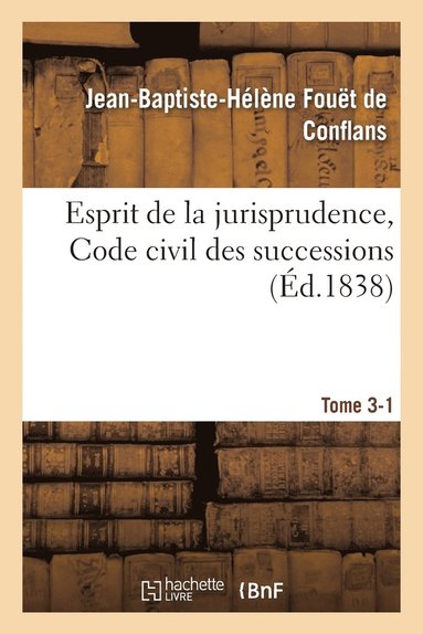 Jean-Baptiste-Hélè Fouët de Conflans - Esprit de la Jurisprudence, Code Civil: Livre III, Titre 1 Des Successions. Partie 1, Häftad