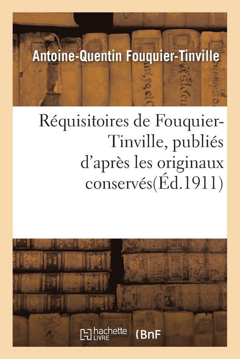 Rquisitoires de Fouquier-Tinville: Publis d'Aprs Les Originaux Conservs Aux Archives Nationales 1