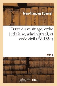 bokomslag Trait Du Voisinage, Ordre Judiciaire, Administratif, Et Code Civil Tome 1