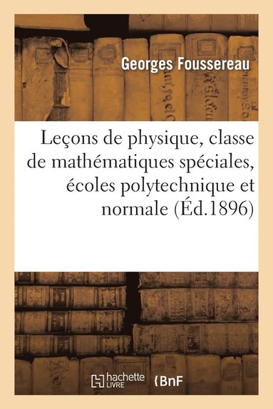 bokomslag Lecons de Physique, Classe de Mathematiques Speciales, Ecoles Polytechnique Et Normale