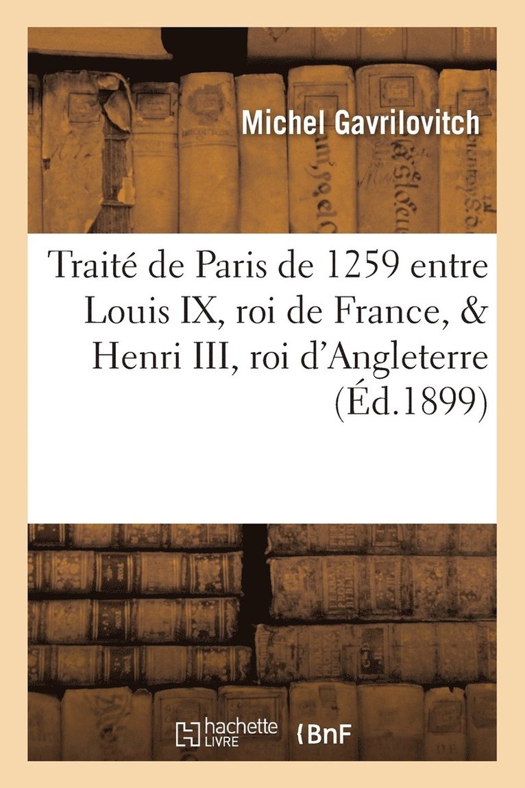 Etude Sur Le Trait de Paris de 1259 Entre Louis IX, Roi de France, & Henri III, Roi d'Angleterre 1