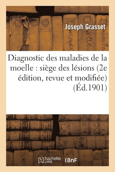 bokomslag Diagnostic Des Maladies de la Moelle: Siège Des Lésions 2e Édition, Revue Et Modifiée