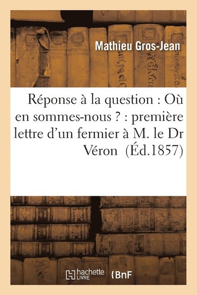 bokomslag Reponse A La Question: Ou En Sommes-Nous ?: Premiere Lettre d'Un Fermier A M. Le Dr Veron