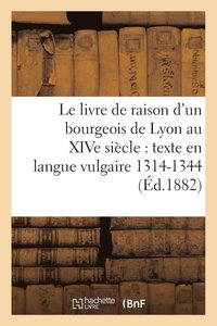 bokomslag Le Livre de Raison d'Un Bourgeois de Lyon Au Xive Sicle: Texte En Langue Vulgaire 1314-1344
