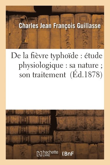 bokomslag de la Fièvre Typhoïde: Étude Physiologique: Sa Nature Son Traitement