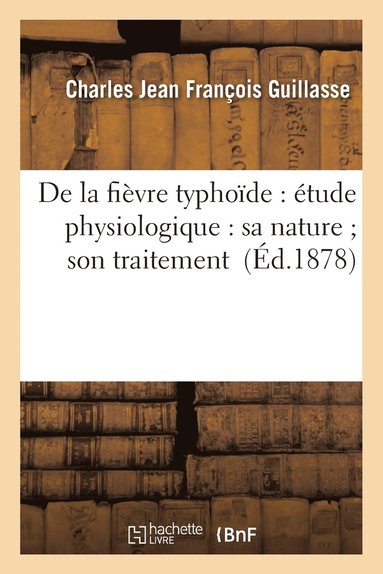 bokomslag de la Fivre Typhode: tude Physiologique: Sa Nature Son Traitement