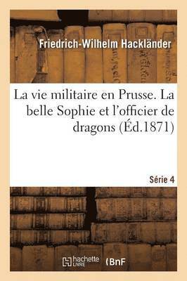 bokomslag Vie Militaire En Prusse. La Belle Sophie Et l'Officier de Dragons Série 4
