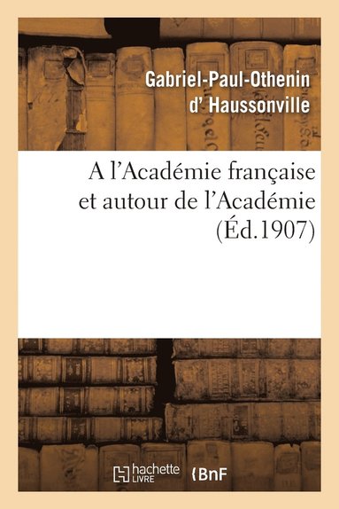 bokomslag A l'Acadmie Franaise Et Autour de l'Acadmie