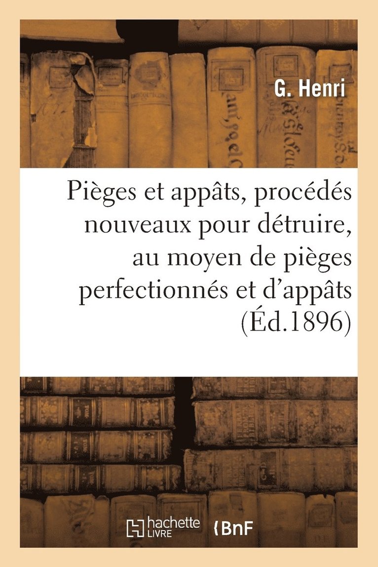 Pieges Et Appats, Procedes Nouveaux Pour Detruire, Au Moyen de Pieges Perfectionnes Et d'Appats 1