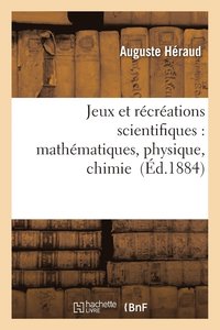 bokomslag Jeux Et Rcrations Scientifiques: Applications Faciles Des Mathmatiques, Physique, Chimie