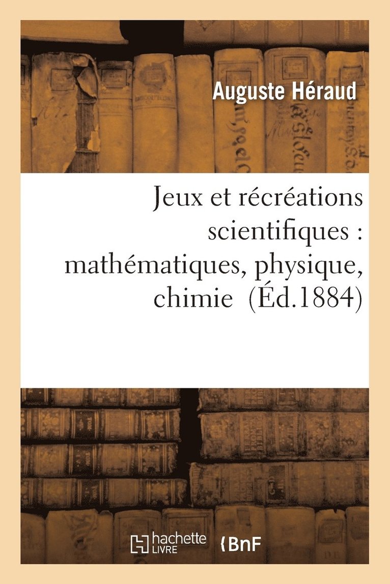 Jeux Et Rcrations Scientifiques: Applications Faciles Des Mathmatiques, Physique, Chimie 1