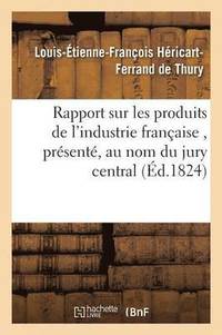 bokomslag Rapport Sur Les Produits de l'Industrie Franaise, Prsent, Au Nom Du Jury Central,  S. E. M