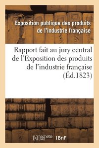 bokomslag Rapport Fait Au Jury Central de l'Exposition Des Produits de l'Industrie Française