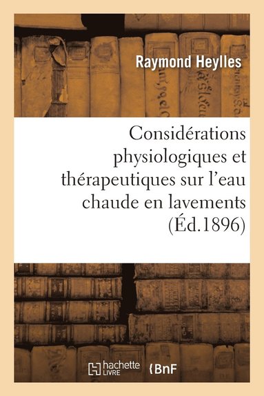 bokomslag Considérations Physiologiques Et Thérapeutiques Sur l'Eau Chaude En Lavements