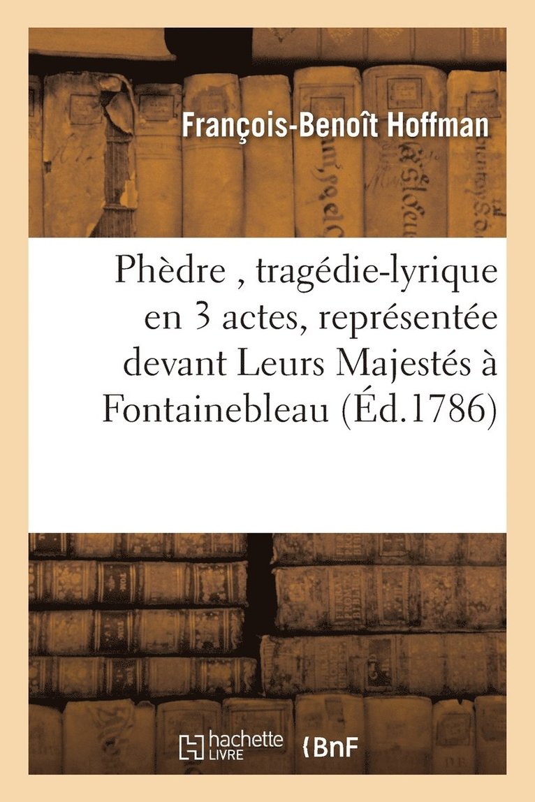 Phdre, Tragdie-Lyrique En 3 Actes, Reprsente Devant Leurs Majests  Fontainebleau 1