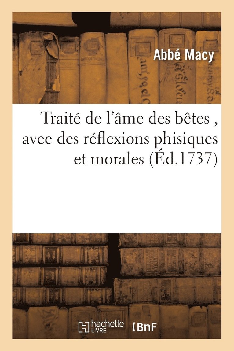 Traite de l'Ame Des Betes, Avec Des Reflexions Phisiques Et Morales 1