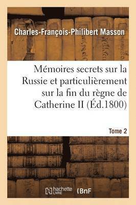 bokomslag Mmoires Secrets Sur La Russie Et Particulirement Sur La Fin Du Rgne de Catherine II Tome 2
