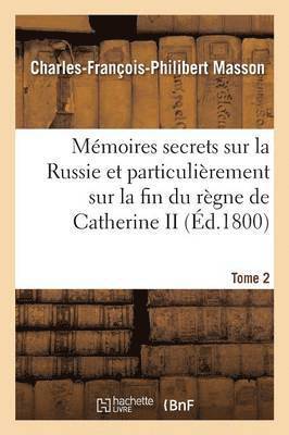 Mmoires Secrets Sur La Russie Et Particulirement Sur La Fin Du Rgne de Catherine II Tome 2 1