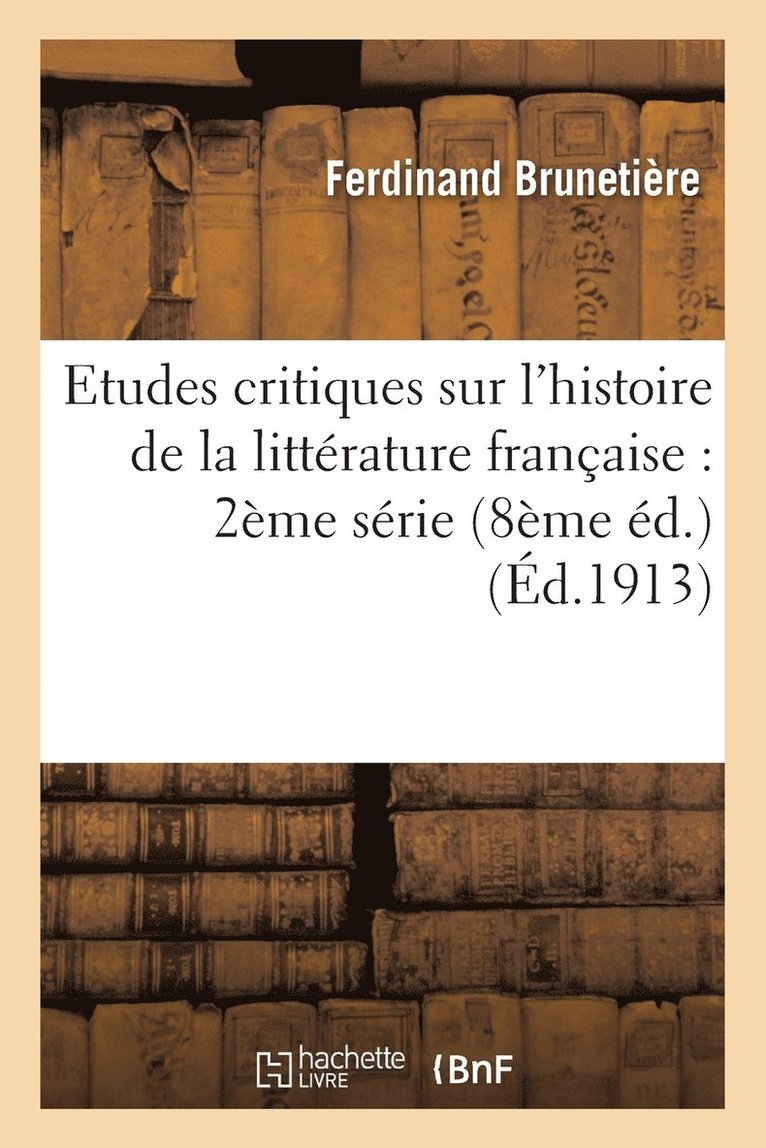 Etudes Critiques Sur l'Histoire de la Littrature Franaise: 2me Srie 8me d. 1