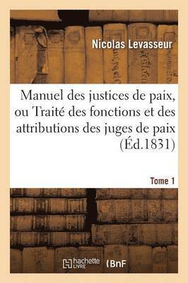 bokomslag Manuel Des Justices de Paix, Ou Traite Des Fonctions Et Des Attributions Des Juges de Paix Tome 1