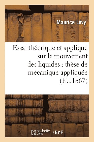 bokomslag Essai Thorique Et Appliqu Sur Le Mouvement Des Liquides: Thse de Mcanique Applique