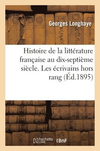 bokomslag Histoire de la Littrature Franaise Au Dix-Septime Sicle. Les crivains Hors Rang Tome 3
