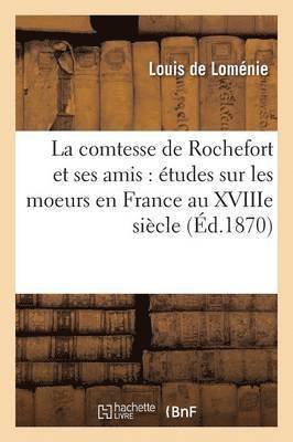 bokomslag Comtesse de Rochefort Et Ses Amis: Études Sur Les Moeurs En France Au Xviiie Siècle