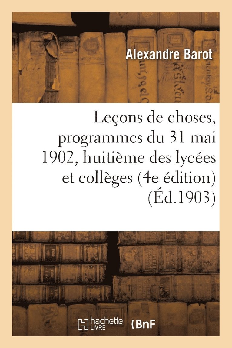 Lecons de Choses, Programmes Du 31 Mai 1902, Pour La Classe de Huitieme Des Lycees Et Colleges 1