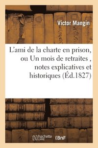 bokomslag L'Ami de la Charte En Prison, Ou Un Mois de Retraites, Suivi de Notes Explicatives Et Historiques