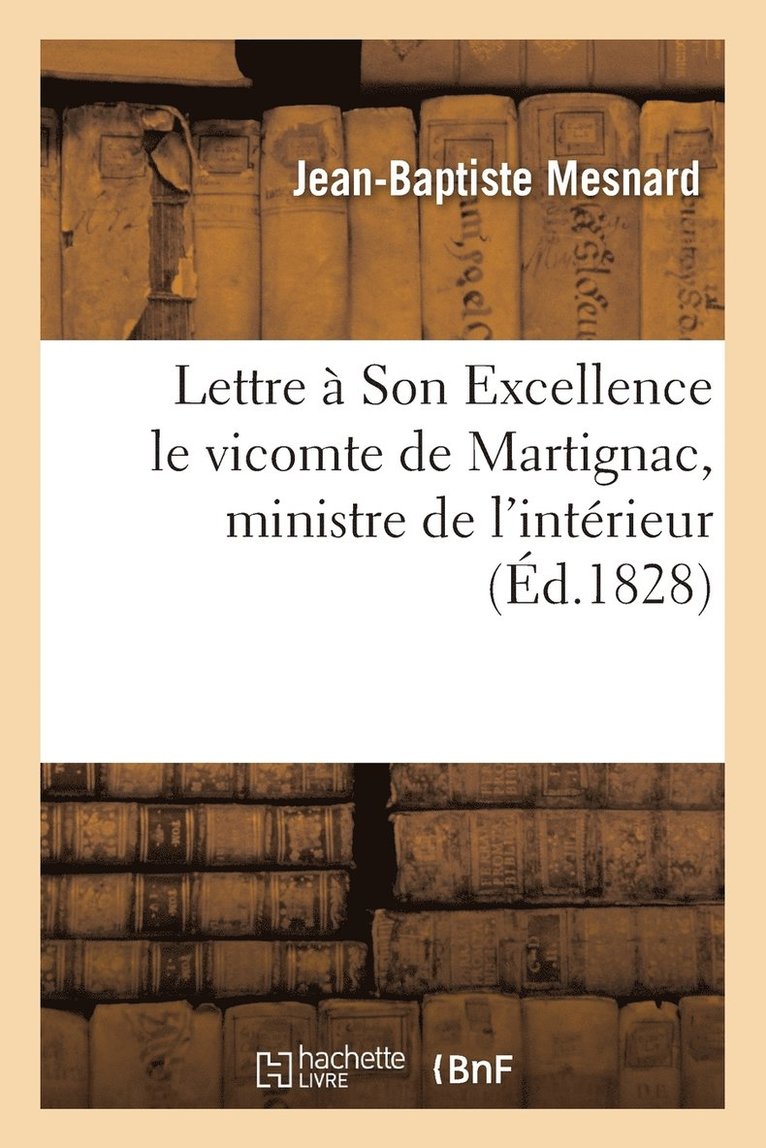 Lettre A Son Excellence Le Vicomte de Martignac, Ministre de l'Interieur 1